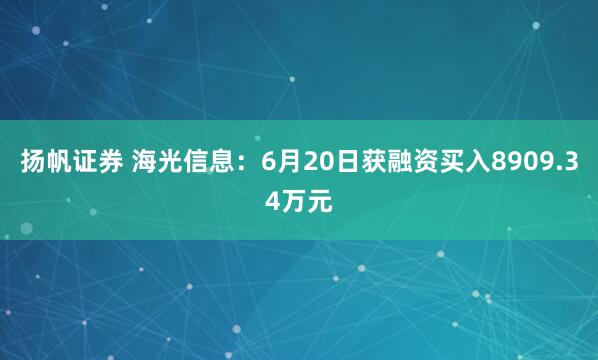 扬帆证券 海光信息：6月20日获融资买入8909.34万元