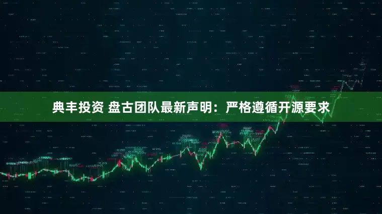 典丰投资 盘古团队最新声明：严格遵循开源要求