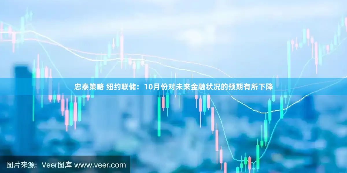 忠泰策略 纽约联储：10月份对未来金融状况的预期有所下降